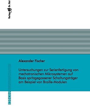 Untersuchungen zur Serienfertigung von mechatronischen Mikrosystemen auf Basis spritzgegossener Schaltungsträger am Beispiel von Braille-Modulen