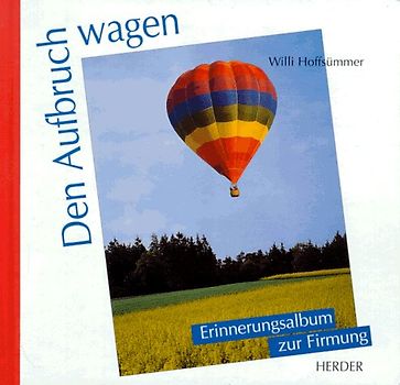 Den Aufbruch wagen. Erinnerungsalbum zur Firmung und Konfirmation