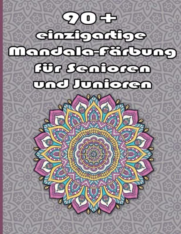 90+ einzigartige Mandala-Färbung für Senioren und Junioren: Ein Malbuch für Erwachsene mit einfachen und einfachen Designs für die Meditation, Achtsamkeit und Frieden