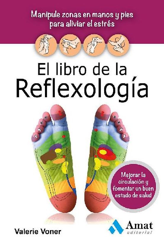 El libro de la reflexologí­a : manipule zonas en manos y pies para aliviar el estrés, mejorar la circulación y fomentar un buen estado de salud