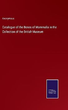 Catalogue of the Bones of Mammalia in the Collection of the British Museum