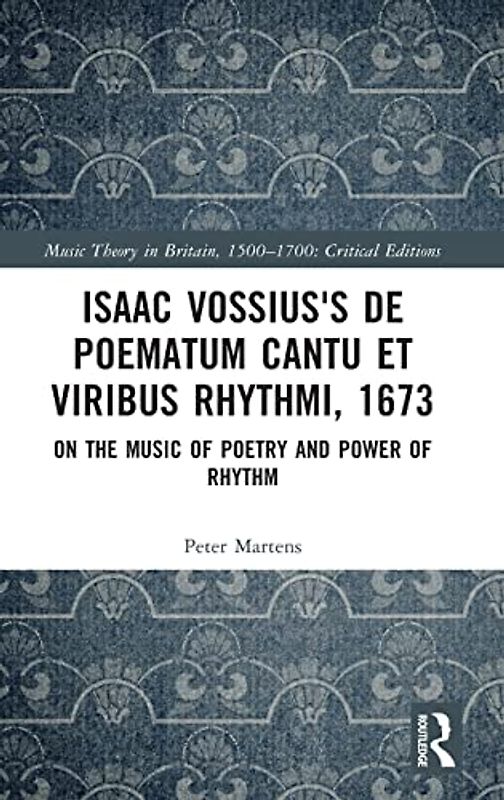 Isaac Vossius's De poematum cantu et viribus rhythmi, 1673: On the Music of Poetry and Power of Rhythm (Music Theory in Britain, 1500-1700: Critical Editions)