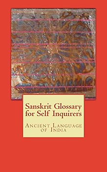 Sanskrit Glossary for Self Inquirers: Ancient Language of India