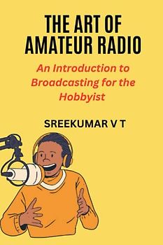 The Art of Amateur Radio: An Introduction to Broadcasting for the Hobbyist