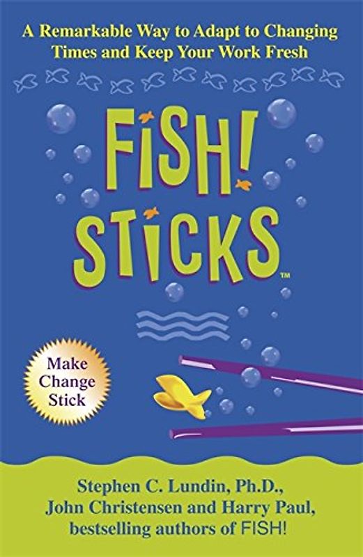 Fish! Sticks: A Remarkable Way to Adapt to Changing Times and Keep Your Work Fresh - Christensen, John
