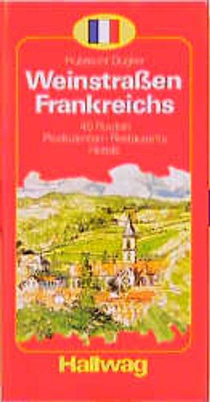 Weinstrassen Frankreichs. 45 Routen. Produzenten - Hotels - Restaurants