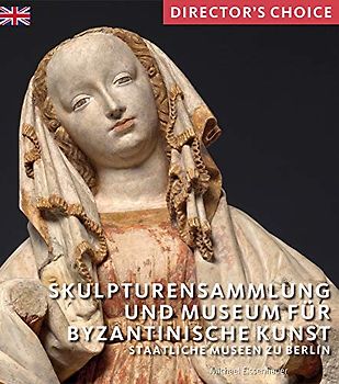 Skulpturensammlung und Museum fur Byzantinische Kunst: Staatliche Museen zu Berlin (Director's Choice)