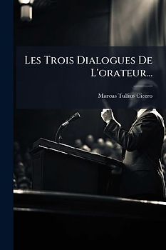 Les Trois Dialogues De L'orateur...