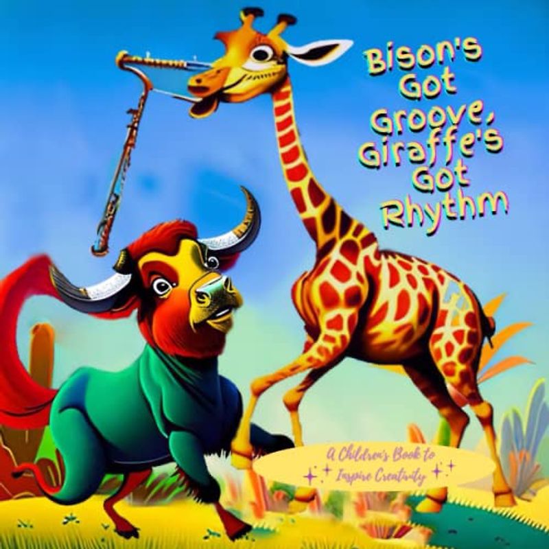 Bison's Got Groove, Giraffe's Got Rhythm: A Children's Book to Inspire Creativity