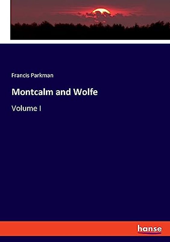 Montcalm and Wolfe: Volume I