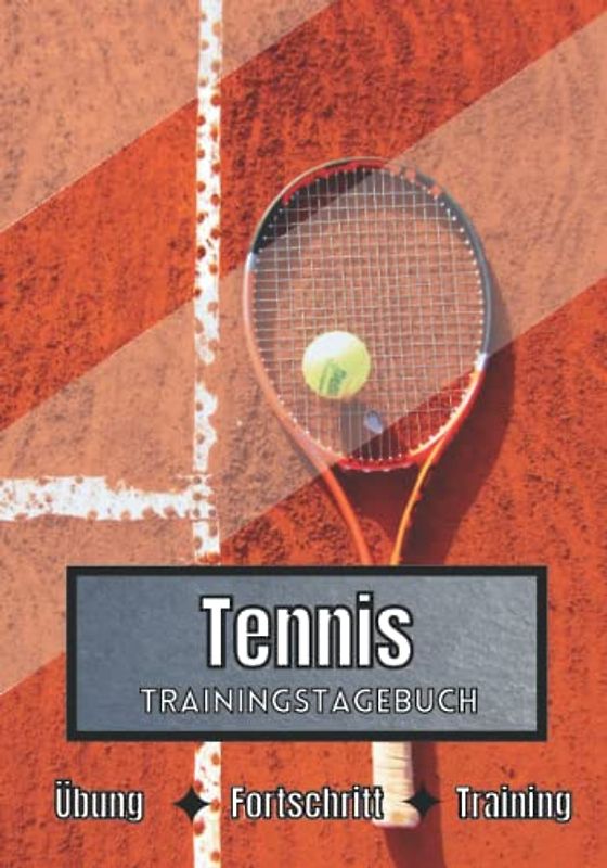 Tennis Trainingstagebuch: Training und Übungen | Planen, um die Ziele zu erreichen | Leidenschaft für den Sport | Sportbuch für Tennis-Fortschritte |