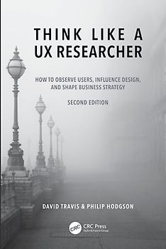 Think Like a UX Researcher: How to Observe Users, Influence Design, and Shape Business Strategy