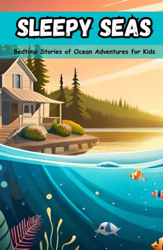 Sleepy Seas: Bedtime Stories of Ocean Adventures for Kids: Spark Your Child's Imagination with Thrilling Ocean Adventures Before Bed