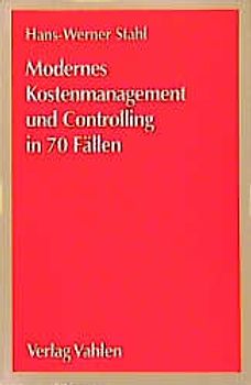 Modernes Kostenmanagement und Controlling in 70 Fällen