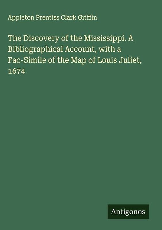 The Discovery of the Mississippi. A Bibliographical Account, with a Fac-Simile of the Map of Louis Juliet, 1674