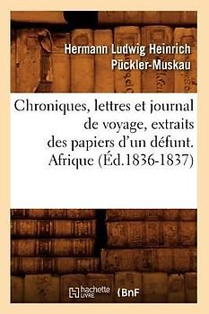 Chroniques, Lettres Et Journal de Voyage, Extraits Des Papiers d'Un Défunt. Afrique (Éd.1836-1837)