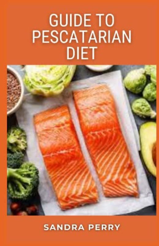 Guide to Pescatarian Diet: The pescatarian diet is a vegetarian diet that includes fish or other aquatic animals.