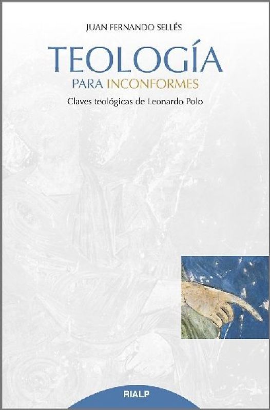 Teología para inconformes : claves teológicas de Leonardo Polo
