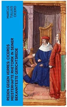 Reden gegen Verres: Ciceros meisterhafte Rhetorik in seiner bekannteste Gerichtsrede: Die Kunst der Rhetorik in Rechtswissenschaft