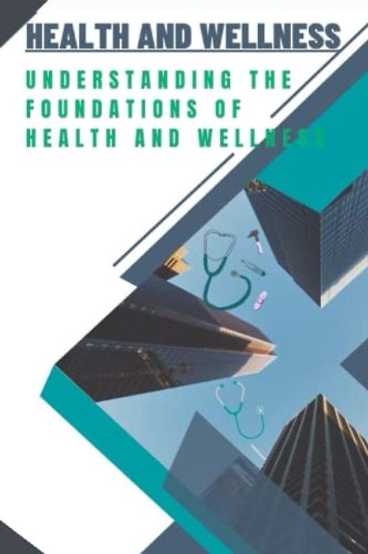 HEALTH AND WELLNESS: | Understanding the Foundations of Health and Wellness