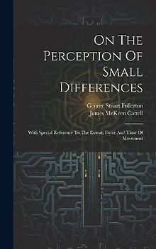 On The Perception Of Small Differences: With Special Reference To The Extent, Force And Time Of Movement