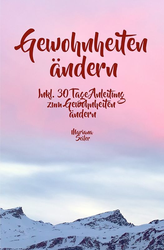 Gewohnheiten ändern: WIE SIE WIRKSAM GEWOHNHEITEN ÄNDERN, IHRE SCHLECHTEN GEWOHNHEITEN LOSWERDEN UND IHR LEBEN MIT NEUEN ERFOLGSGEWOHNHEITEN GROSSARTIG MACHEN!