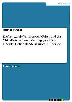 Die Venezuela-Verträge der Welser und das Chile-Unternehmen der Fugger - Pläne Oberdeutscher Handelshäuser in Übersee