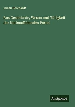 Aus Geschichte, Wesen und Tätigkeit der Nationalliberalen Partei