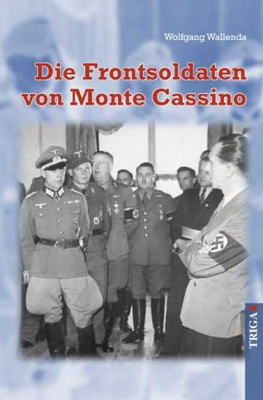 Die Frontsoldaten von Monte Cassino. Ein Soldat wider Willen erzählt von Kameradschaft, Heimatliebe, Gewissenskonflikten, falschem Heldentum