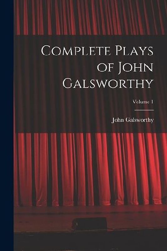 Complete Plays of John Galsworthy; Volume 1