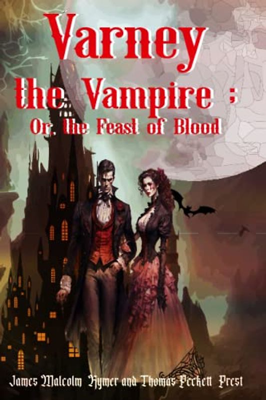 Varney the Vampire; Or, the Feast of Blood: The 1847 Text (Annotated)