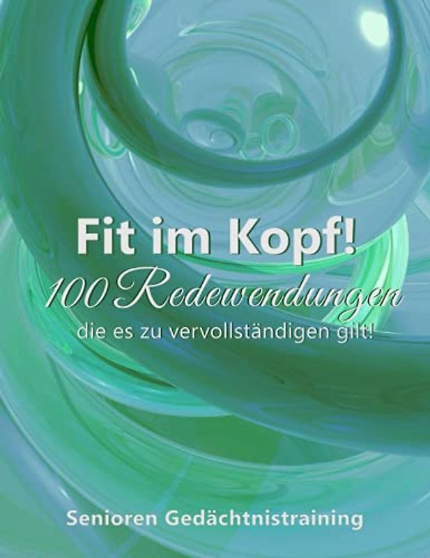 Fit im Kopf: 100 Redewendungen vervollständigen!: Gehirnjogging für Senioren zur Verbesserung der kognitiven Fähigkeiten