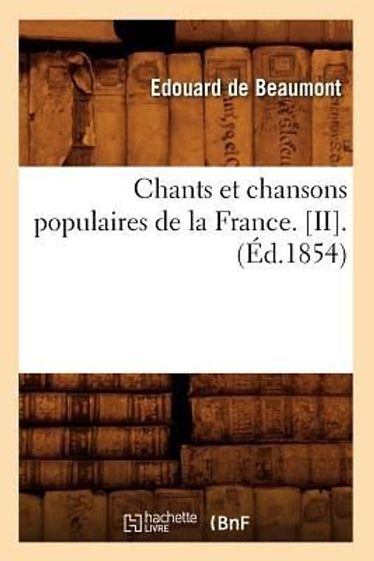 Chants Et Chansons Populaires de la France. [Ii].(Éd.1854)