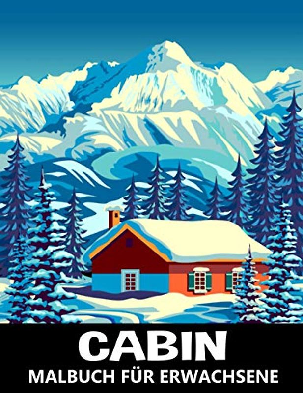 Cabin Malbuch für Erwachsene: Ausmalbuch mit Rustikale Hütten, Gästehäuser, Landschaften und Friedliche Naturszenen