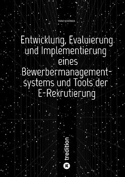 Entwicklung, Evaluierung und Implementierung eines Bewerbermanagementsystems und Tools der E-Rekrutierung
