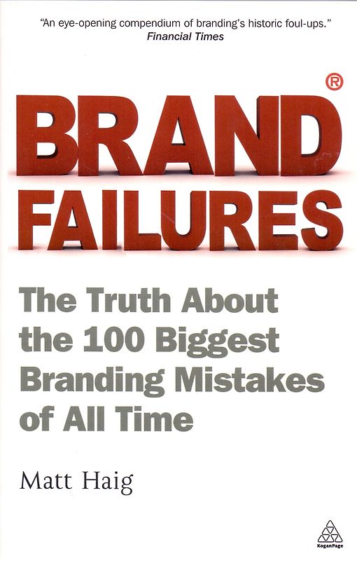Brand Failures: The Truth About The 100 Biggest Branding Mistakes Of All Time - Matt Haig [Softcover]