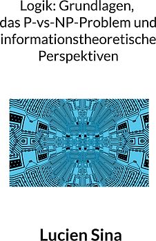 Logik: Grundlagen, das P-vs-NP-Problem und informationstheoretische Perspektiven