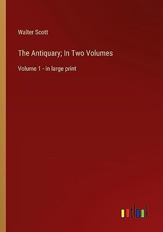 The Antiquary; In Two Volumes: Volume 1 - in large print