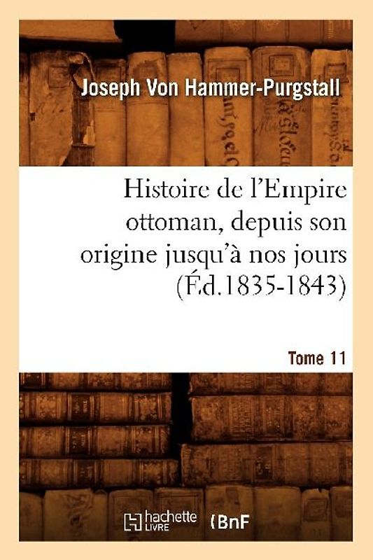 Histoire de l'Empire Ottoman, Depuis Son Origine Jusqu'à Nos Jours. Tome 11 (Éd.1835-1843)