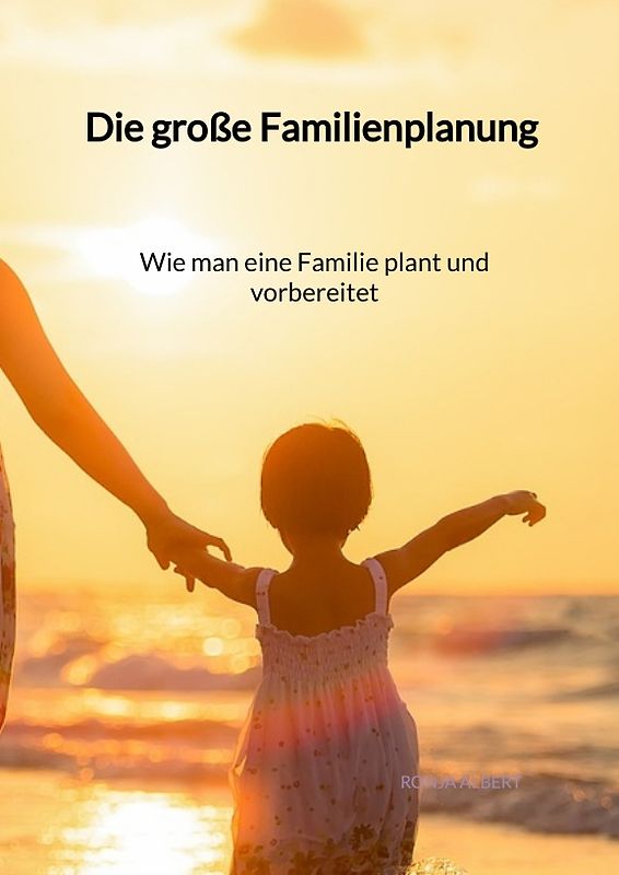 Die große Familienplanung - Wie man eine Familie plant und vorbereitet