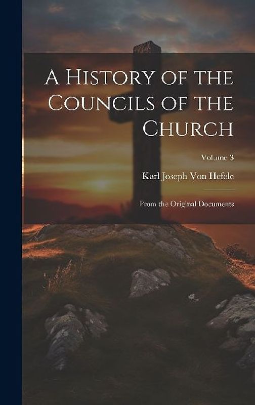 A History of the Councils of the Church: From the Original Documents; Volume 3