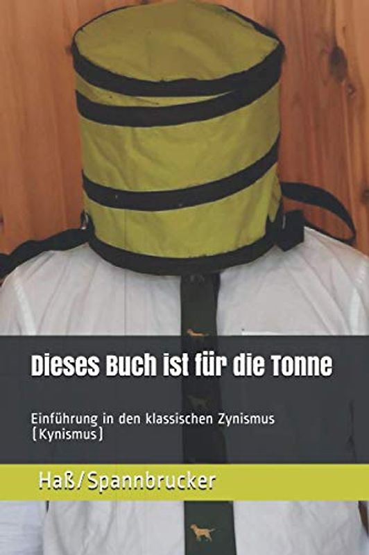 Dieses Buch ist für die Tonne: Einführung in den klassischen Zynismus (Kynismus)