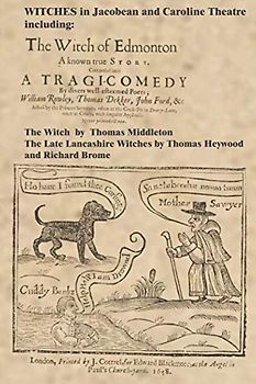 WITCHES in Jacobean and Caroline Theatre: The Witch, The Witch of Edmonton and The late Lancashire witches
