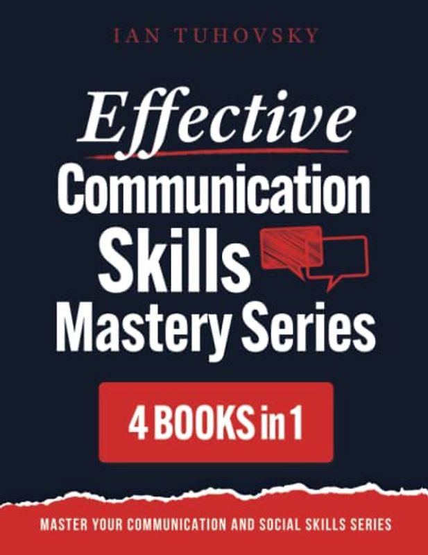 Effective Communication Skills Mastery Bible: 4 Books in 1 Boxset (Master Your Communication and Social Skills, Band 21)