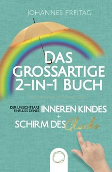 Das großartige 2-in-1 Buch - Der unsichtbare Einfluss deines inneren Kindes + Schirm des Glücks: Inneres Kind verstehen und heilen | Souveräner Umgang mit toxischen Menschen und negativen Einflüssen