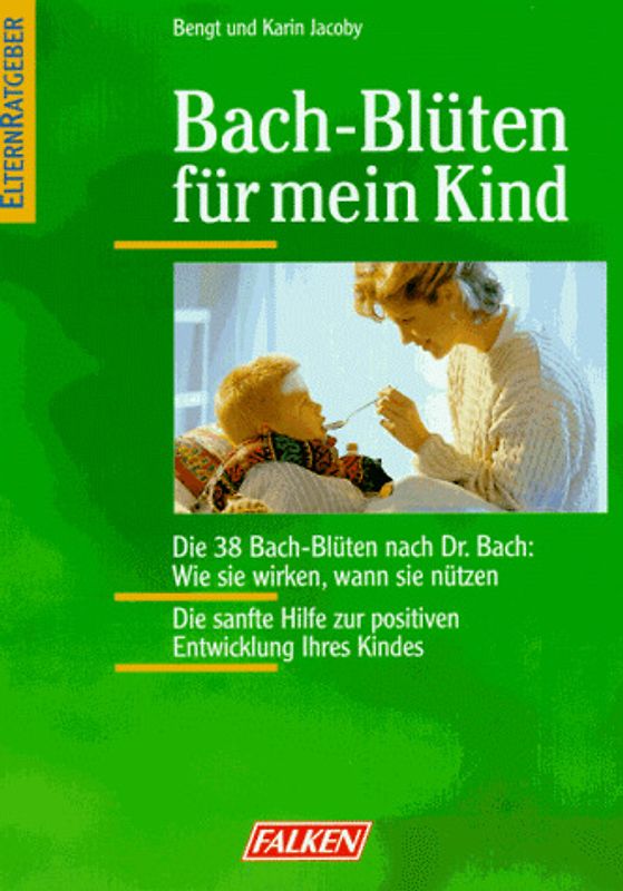 Bach-Blüten für mein Kind. Die 38 Bach-Blüten nach Dr. Bach : Wie sie wirken, wann sie nutzen. Die sanfte Hilfe zur positiven Entwicklung Ihres Kindes