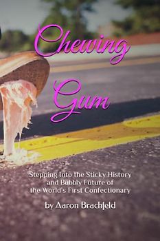 Chewing Gum: Stepping Into the Sticky History and Bubbly Future of the World’s First Confectionary (Business and Economics)