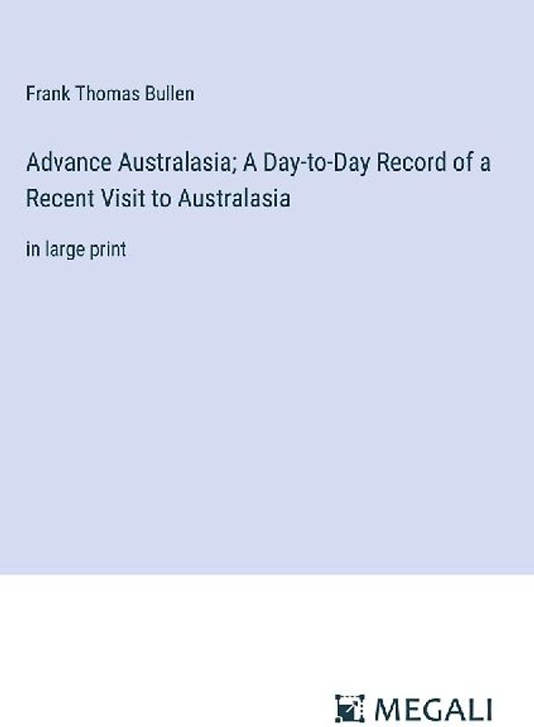 Advance Australasia; A Day-to-Day Record of a Recent Visit to Australasia
