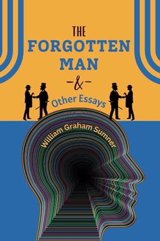 The Forgotten Man and Other Essays: The 1883 American Sociology Classic (annotated)