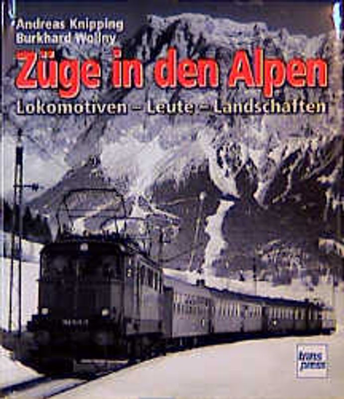 Züge in den Alpen. Lokomotiven - Leute - Landschaften
